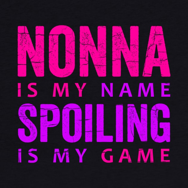 Nonna Is My Name Spoiling Is My Game by Horisondesignz